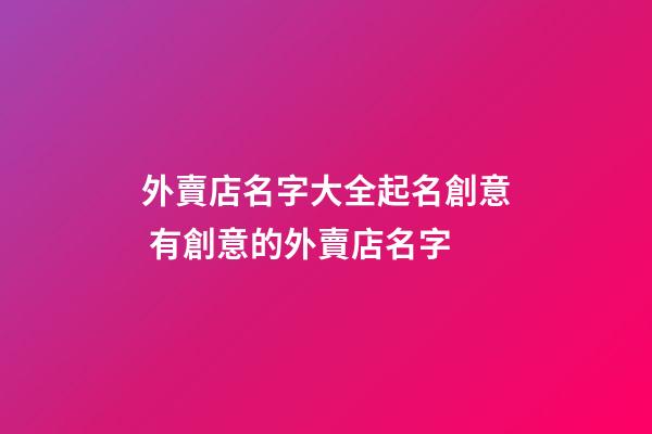 外賣店名字大全起名創意 有創意的外賣店名字-第1張-店鋪起名-玄機派